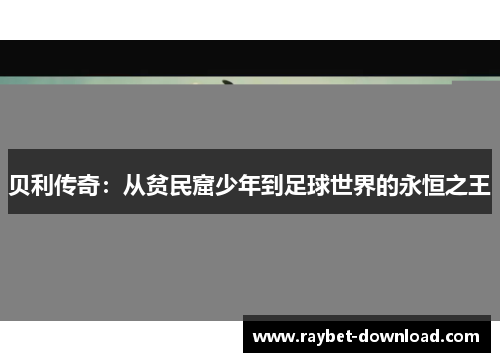 贝利传奇：从贫民窟少年到足球世界的永恒之王